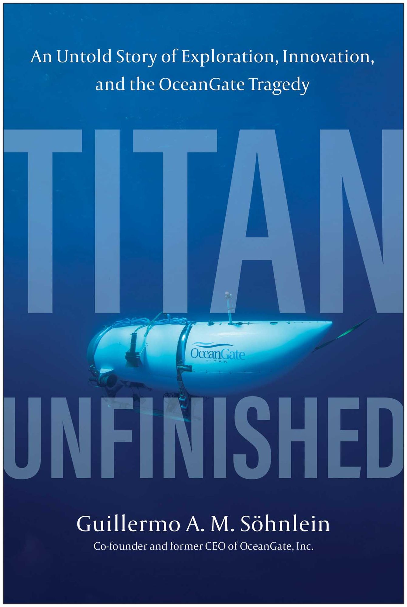 Titan Unfinished: An Untold Story of Exploration, Innovation, and the OceanGate Tragedy
