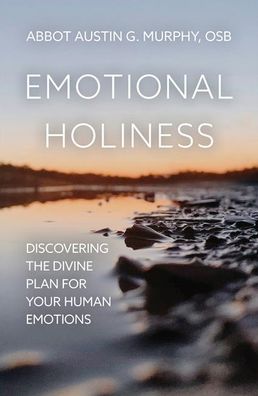 Emotional Holiness: Discovering the Divine Plan for Your Human Emotions