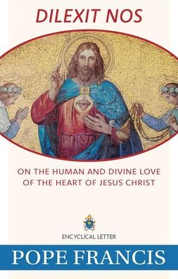 Dilexit Nos: On the Human and Divine Love of the Heart of Jesus Christ