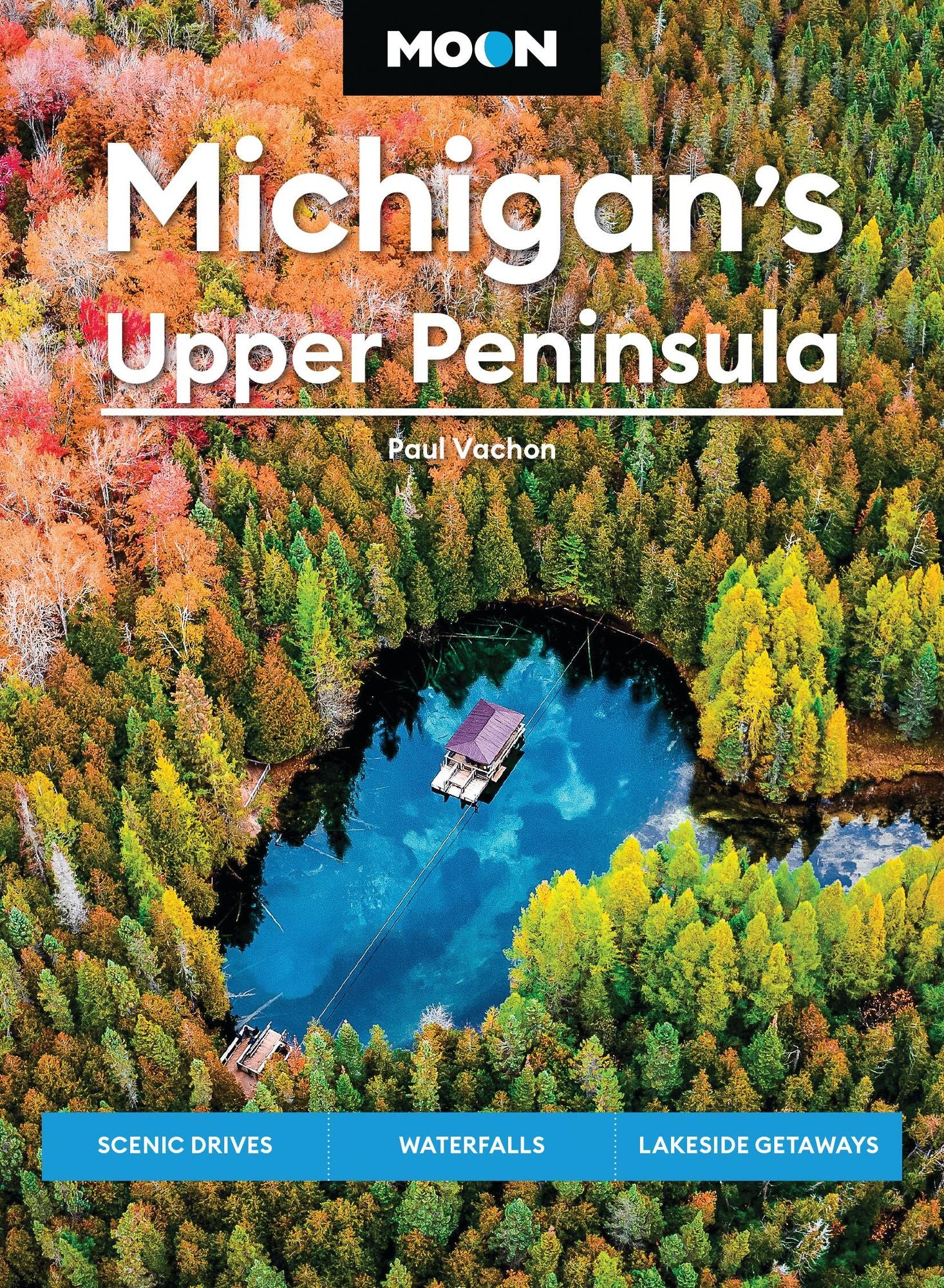 Moon Michigan's Upper Peninsula: Scenic Drives, Waterfalls, Lakeside Getaways