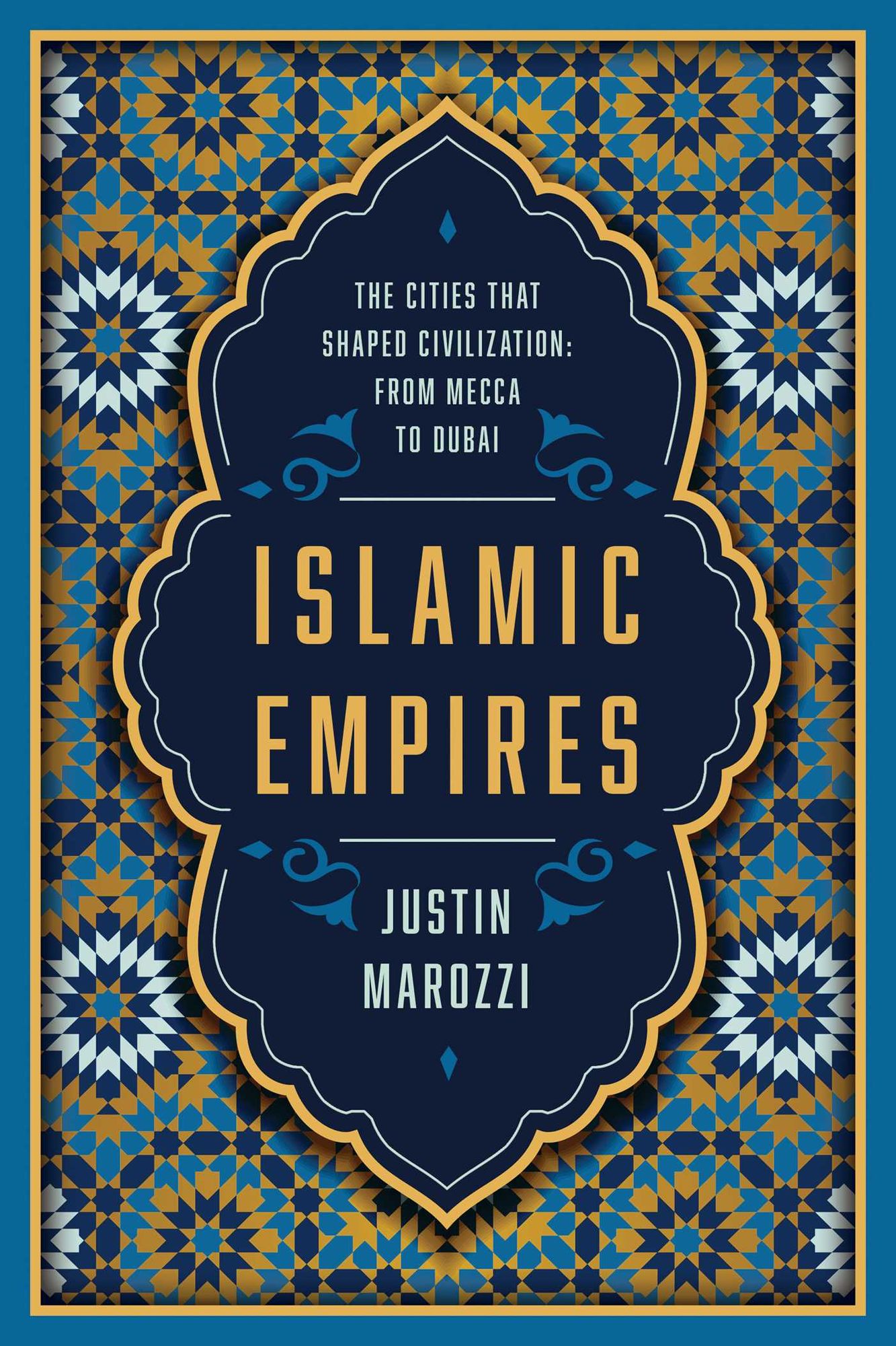 Islamic Empires: The Cities that Shaped Civilization: From Mecca to Dubai