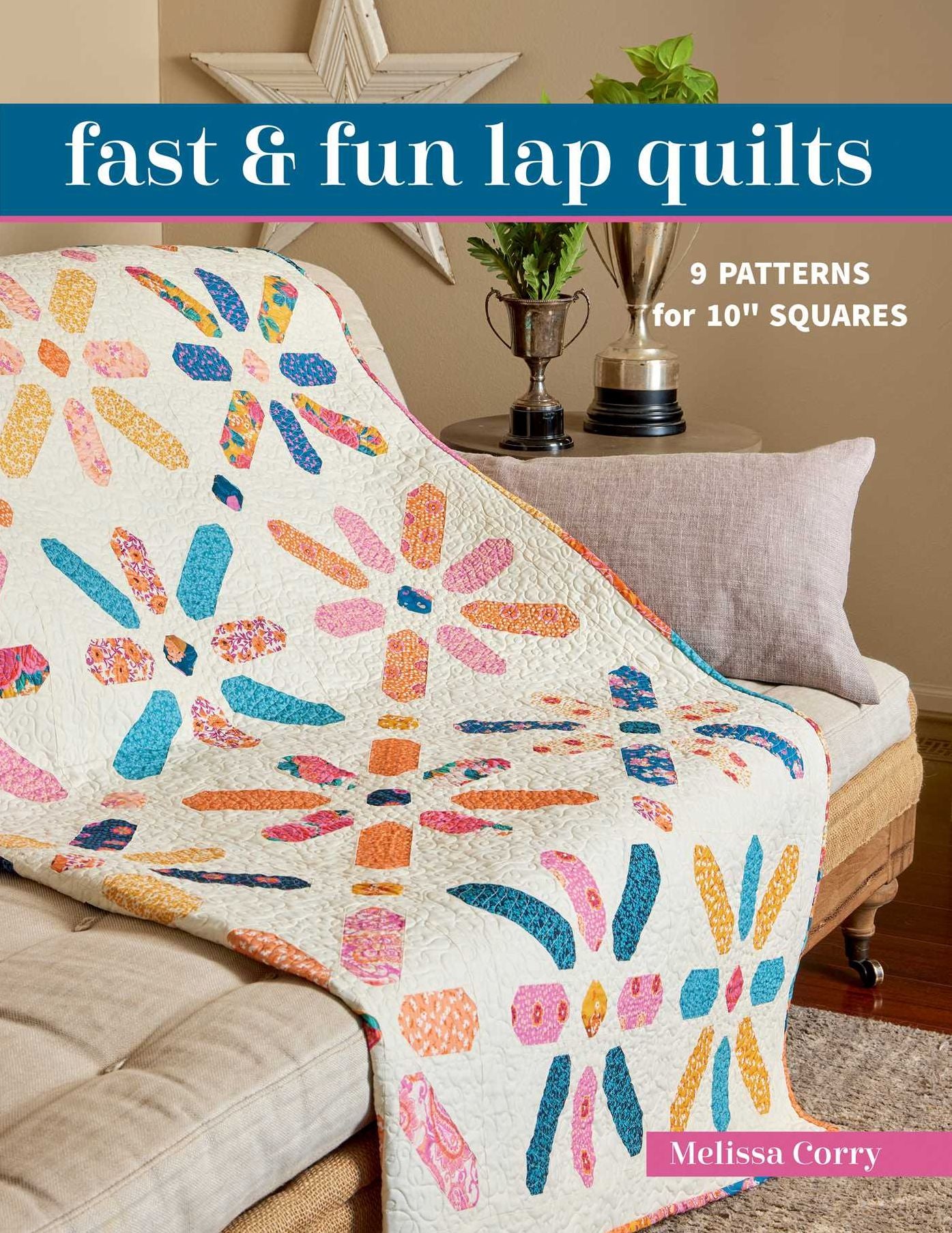 Fast & Fun Lap Quilts: 9 Patterns for 10" Squares
