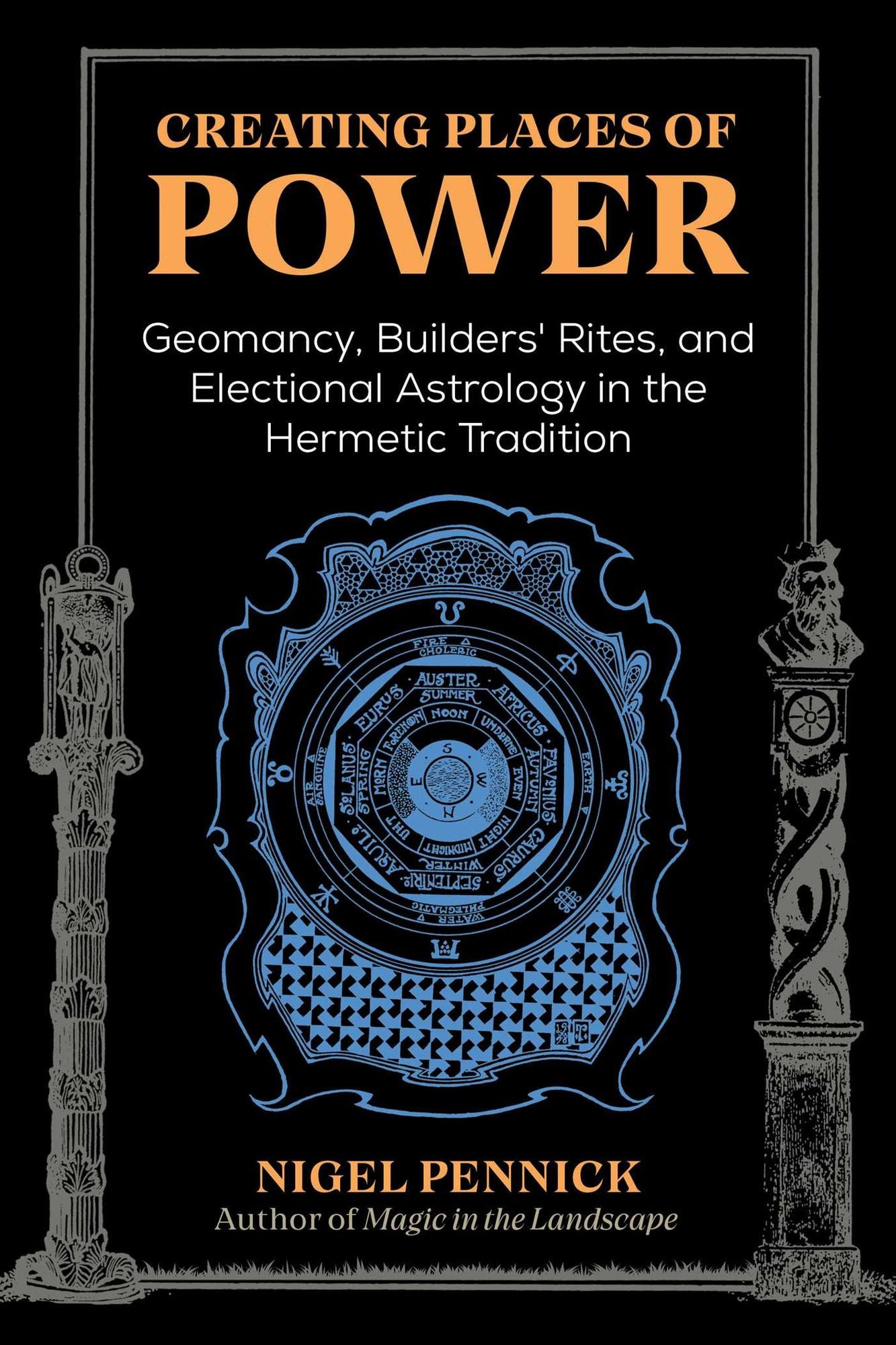 Creating Places of Power: Geomancy, Builders' Rites, and Electional Astrology in the Hermetic Tradition