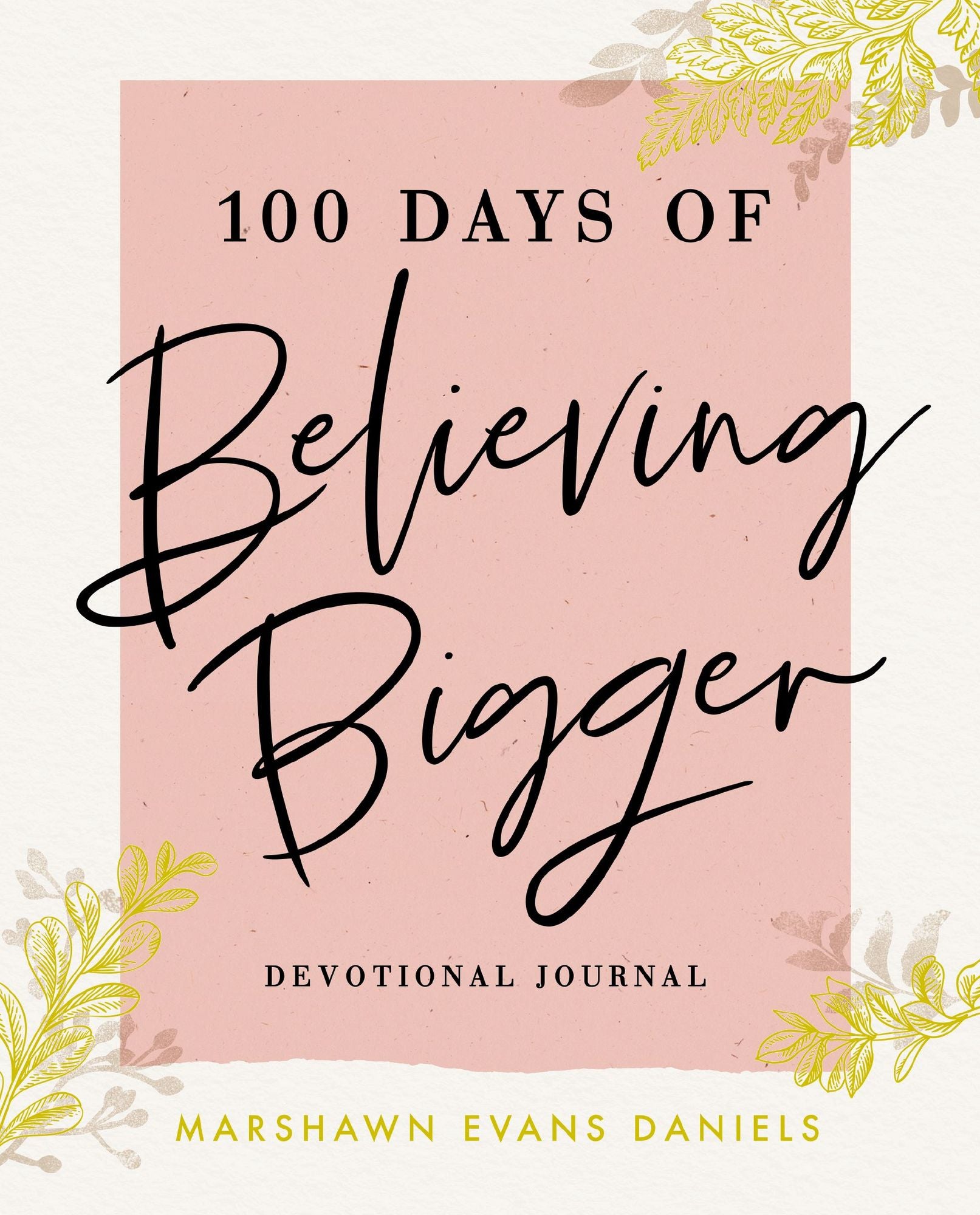 100 Days of Believing Bigger: A Devotional Journal - 100 Daily Devotions to Help You Discover Your True Identity in Christ (The Perfect Gift for Christian Women)
