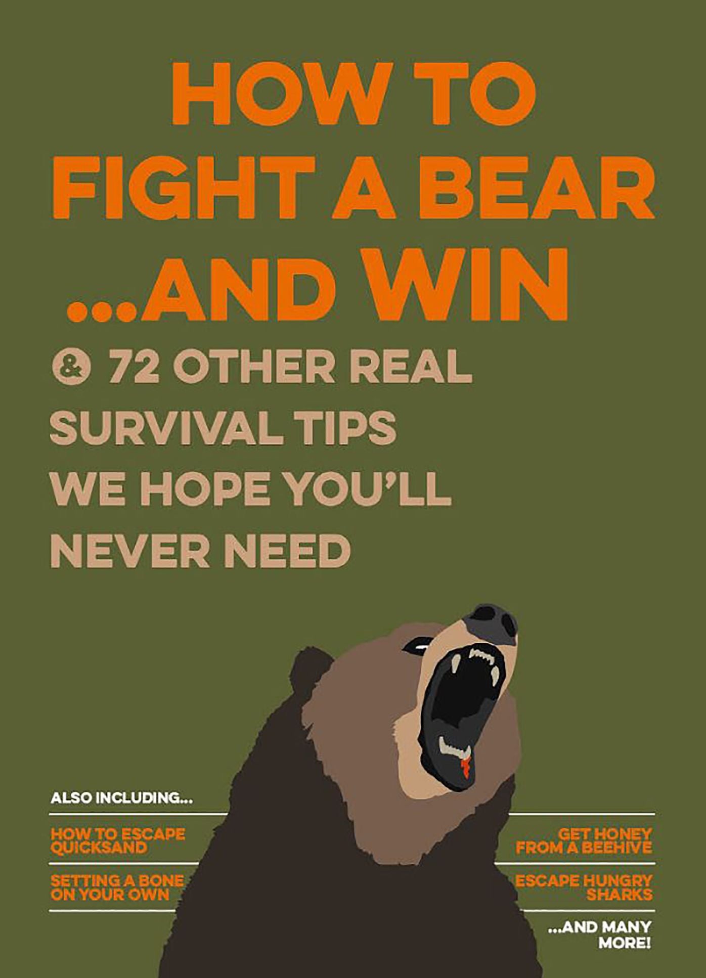 How to Fight a Bear...and Win: And 72 Other Real Survival Tips We Hope You'll Never Need