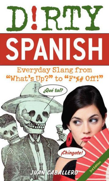 Dirty Spanish: Third Edition: Everyday Slang from "What's Up?" to "F*%# Off!"