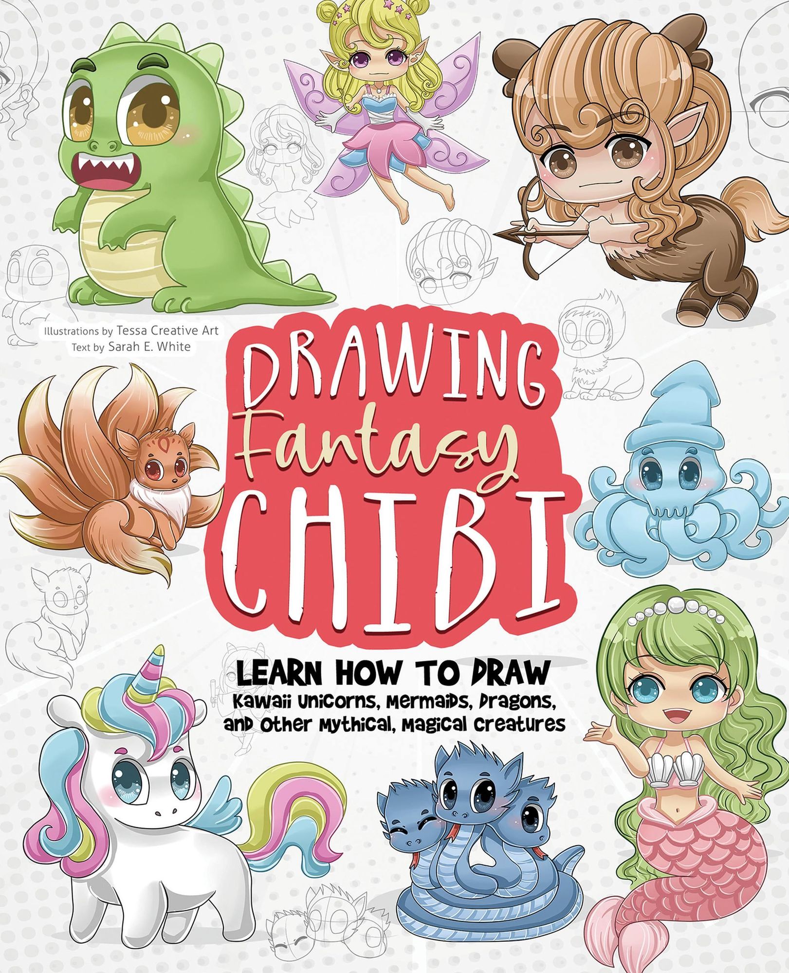 Drawing Fantasy Chibi: Learn How to Draw Kawaii Unicorns, Mermaids, Dragons, and Other Mythical, Magical Creatures! (How to Draw Books)