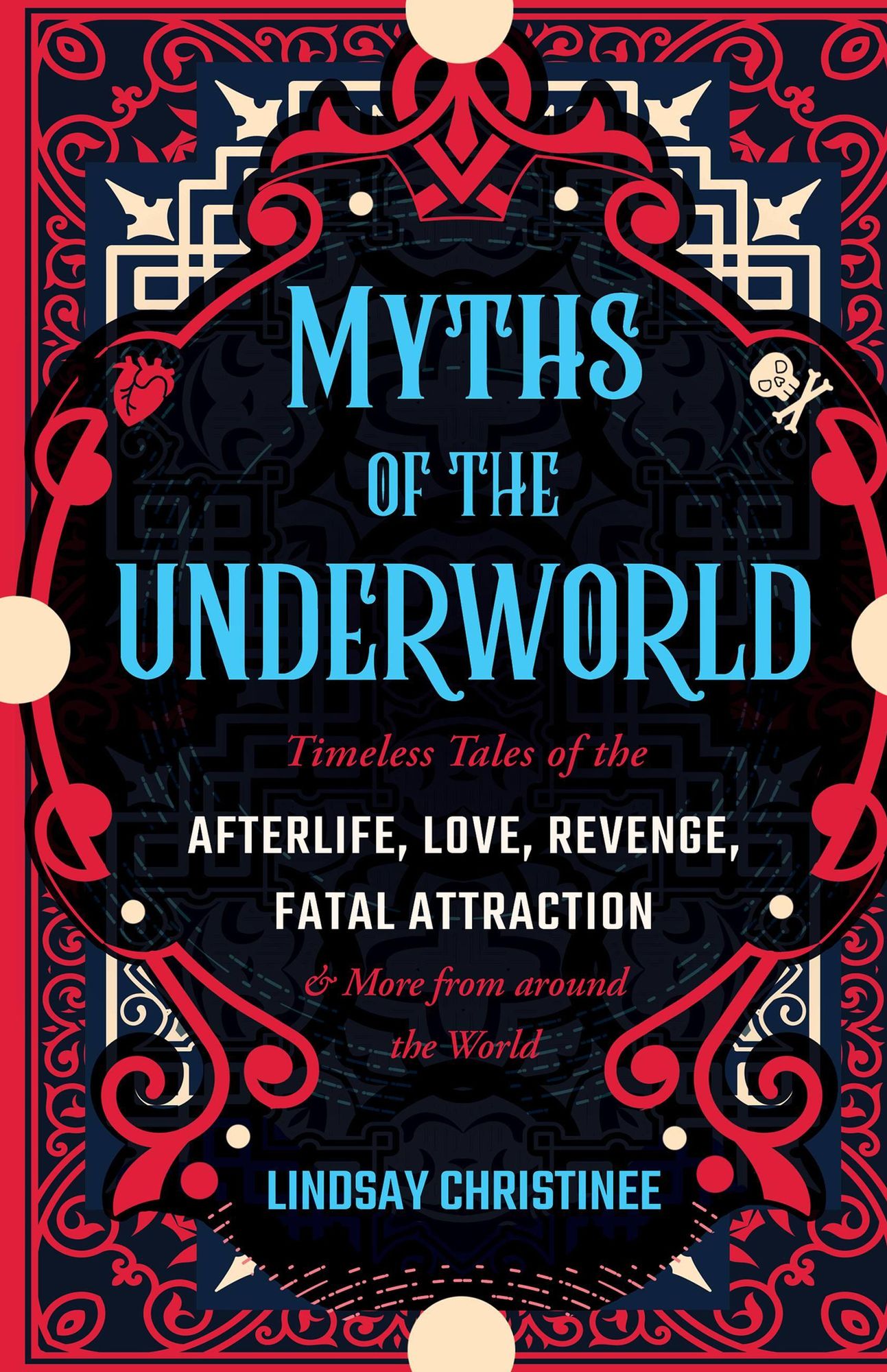 Myths of the Underworld: Timeless Tales of the Afterlife, Love, Revenge, Fatal Attraction and More from Around the World (Includes Stories about Hades and Persephone, Kali, th