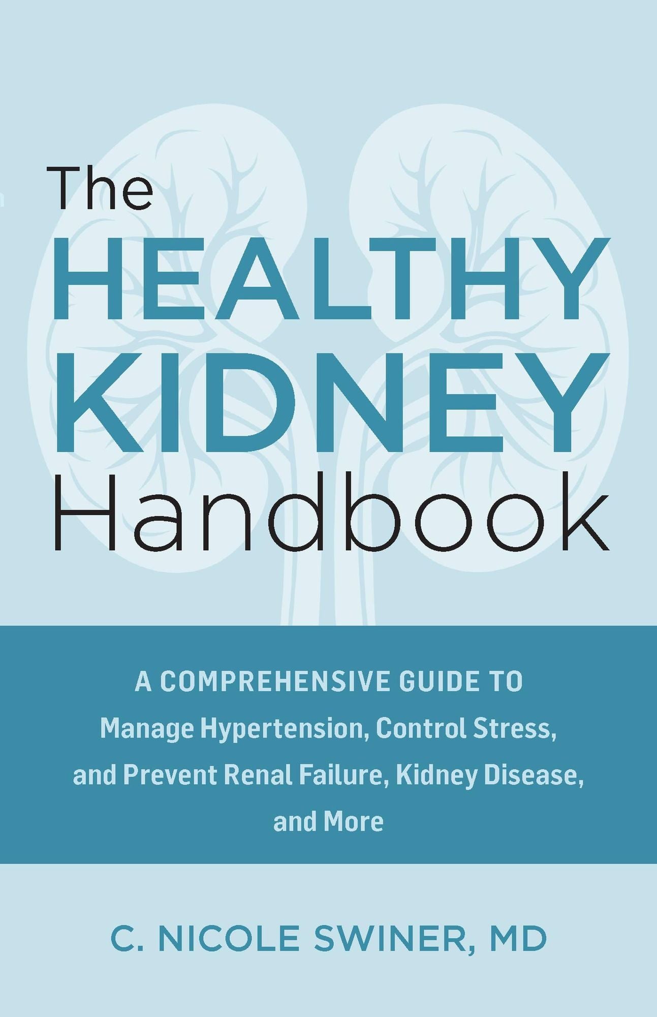 The Healthy Kidney Handbook: A Comprehensive Guide to Manage Hypertension, Control Stress, and Prevent Renal Failure, Kidney Disease, and More