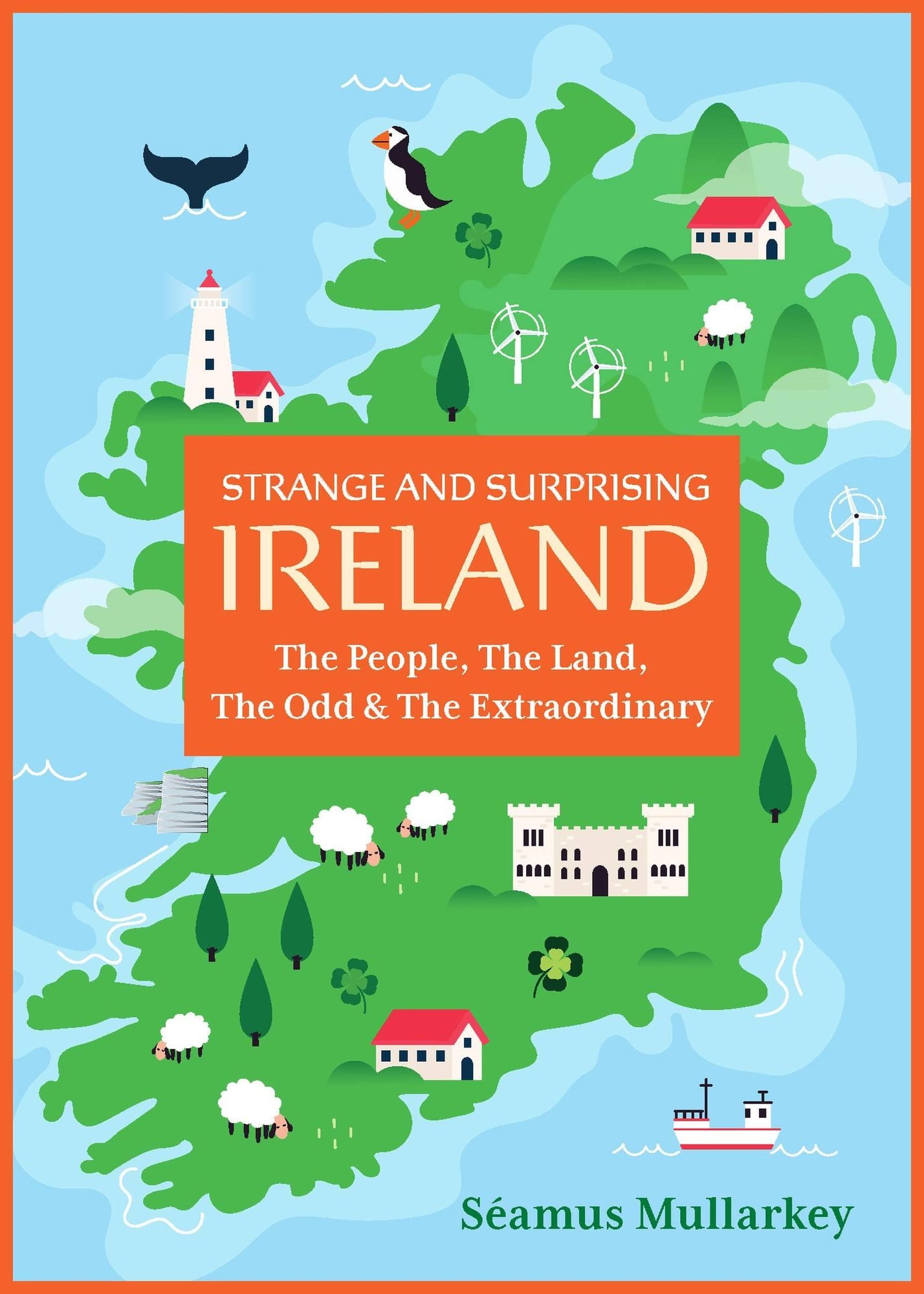 Strange and Surprising Ireland: The People, The Land, The Odd & The Extraordinary (Irish History, Facts, and Trivia)