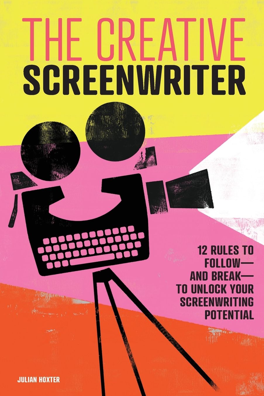The Creative Screenwriter: 12 Rules to Follow-and Break-to Unlock Your Screenwriting Potential