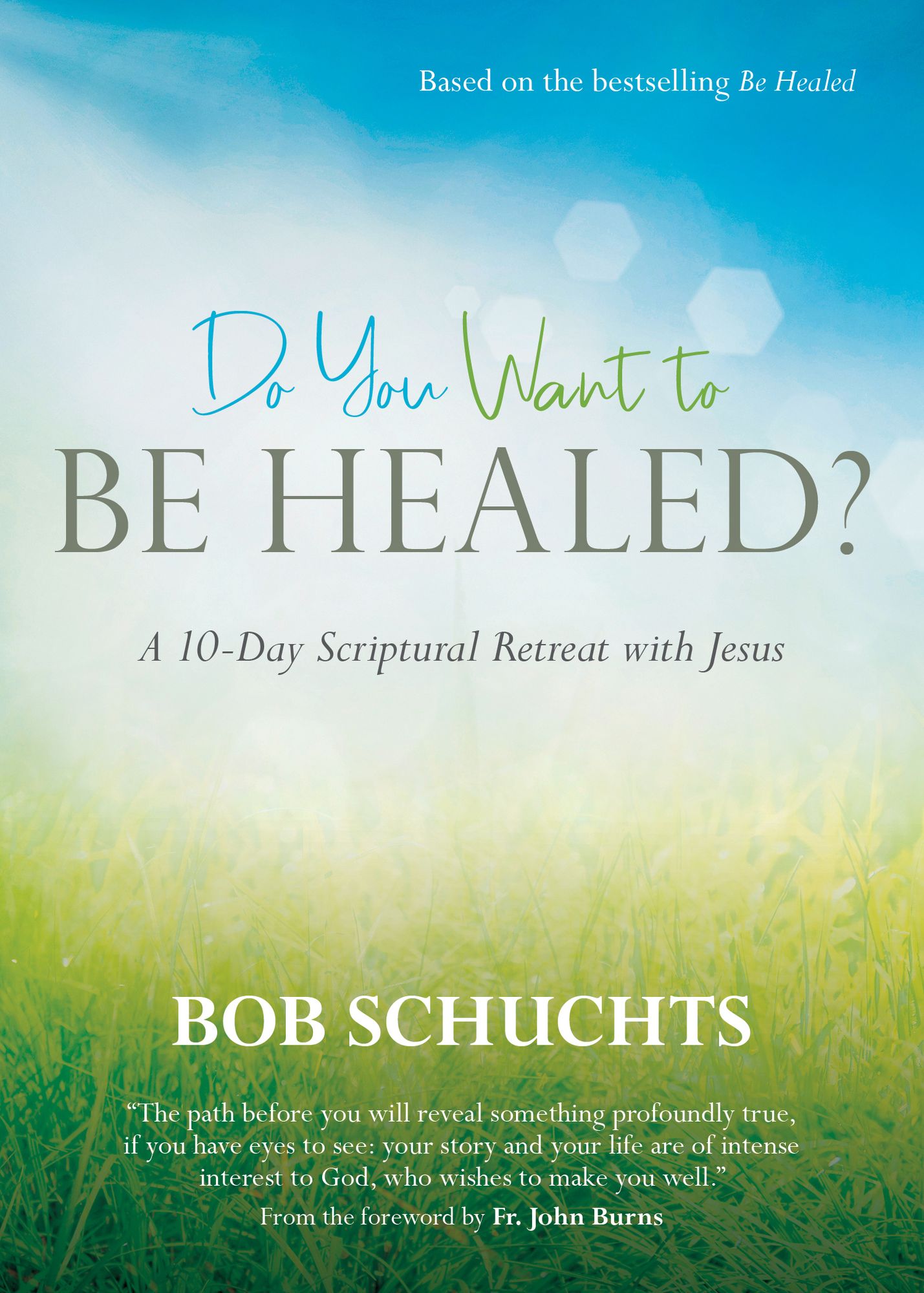 Do You Want to Be Healed?: A 10-Day Scriptural Retreat with Jesus Based on the bestselling Be Healed