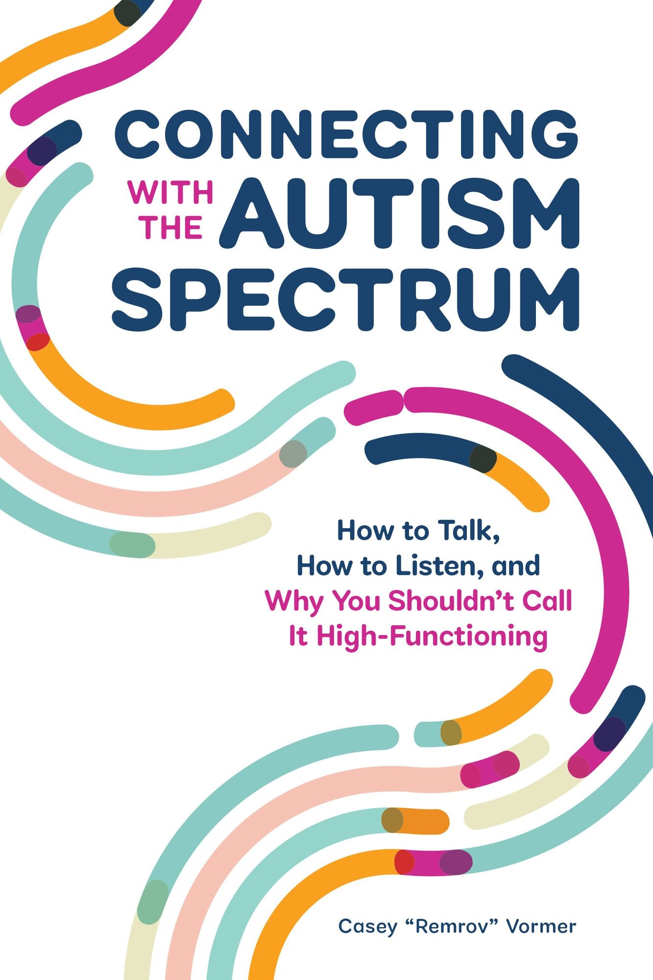 Connecting With The Autism Spectrum: How To Talk, How To Listen, And Why You Shouldn't Call It High-Functioning