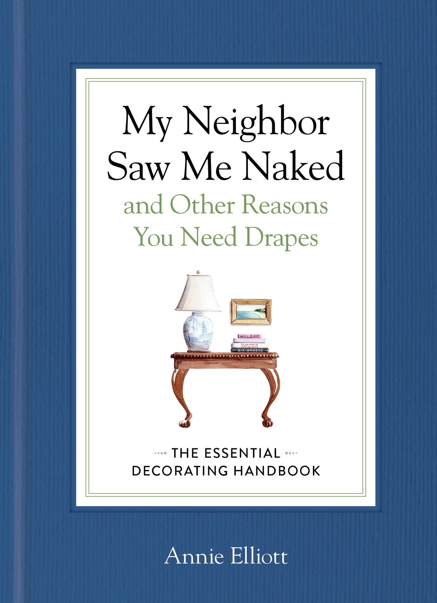 My Neighbor Saw Me Naked and Other Reasons You Need Drapes: The Essential Decorating Handbook
