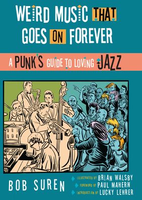 Weird Music That Goes On Forever: A Punk's Guide to Loving Jazz
