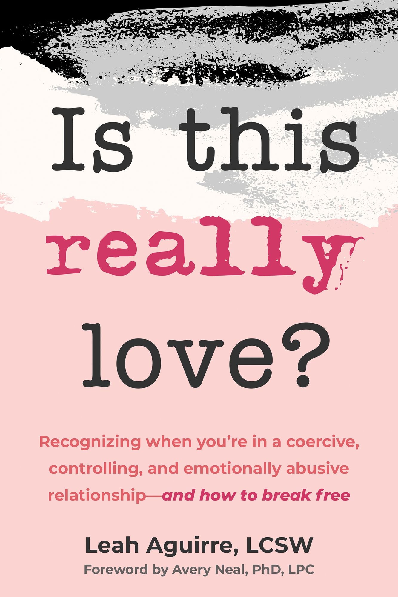 Is This Really Love?: Recognizing When You're in a Coercive, Controlling, and Emotionally Abusive Relationship-and How to Break Free