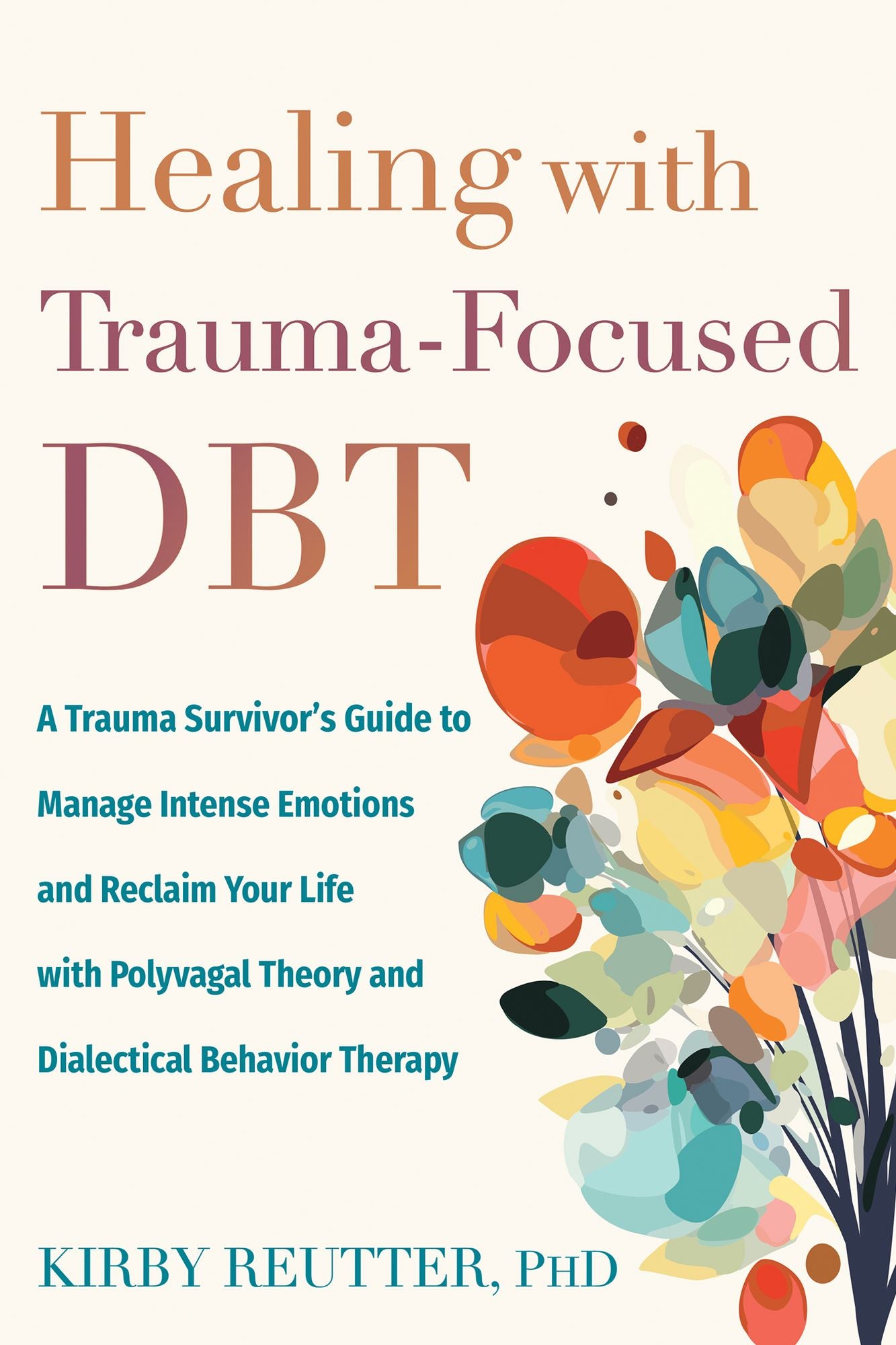 Healing with Trauma-Focused DBT: A Trauma Survivor's Guide to Manage Intense Emotions and Reclaim Your Life with Polyvagal Theory and Dialectical Behavior Therapy