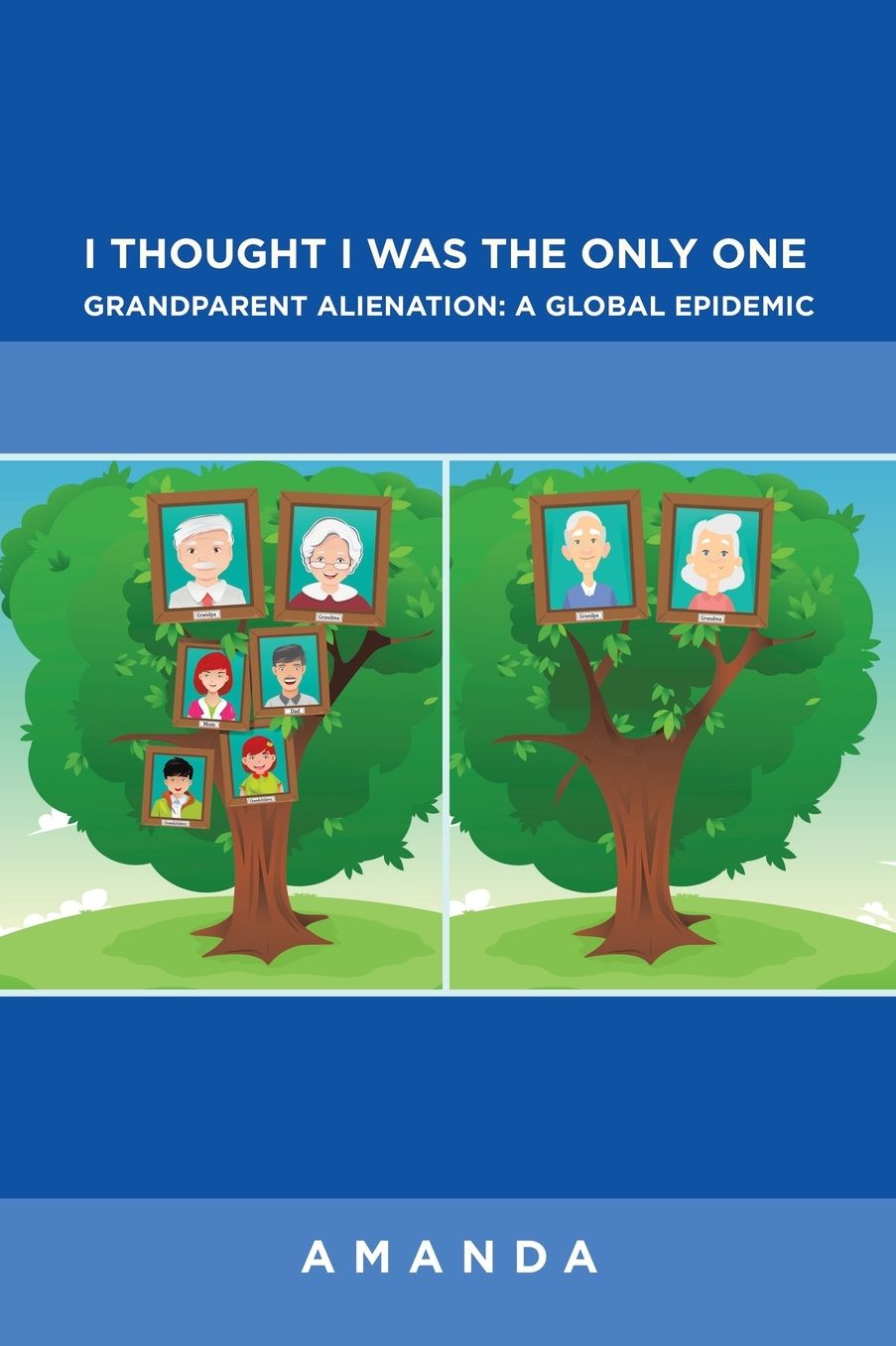 I Thought I Was the Only One: Grandparent Alienation: a Global Epidemic: Grandparent Alienation: a Global Epidemic