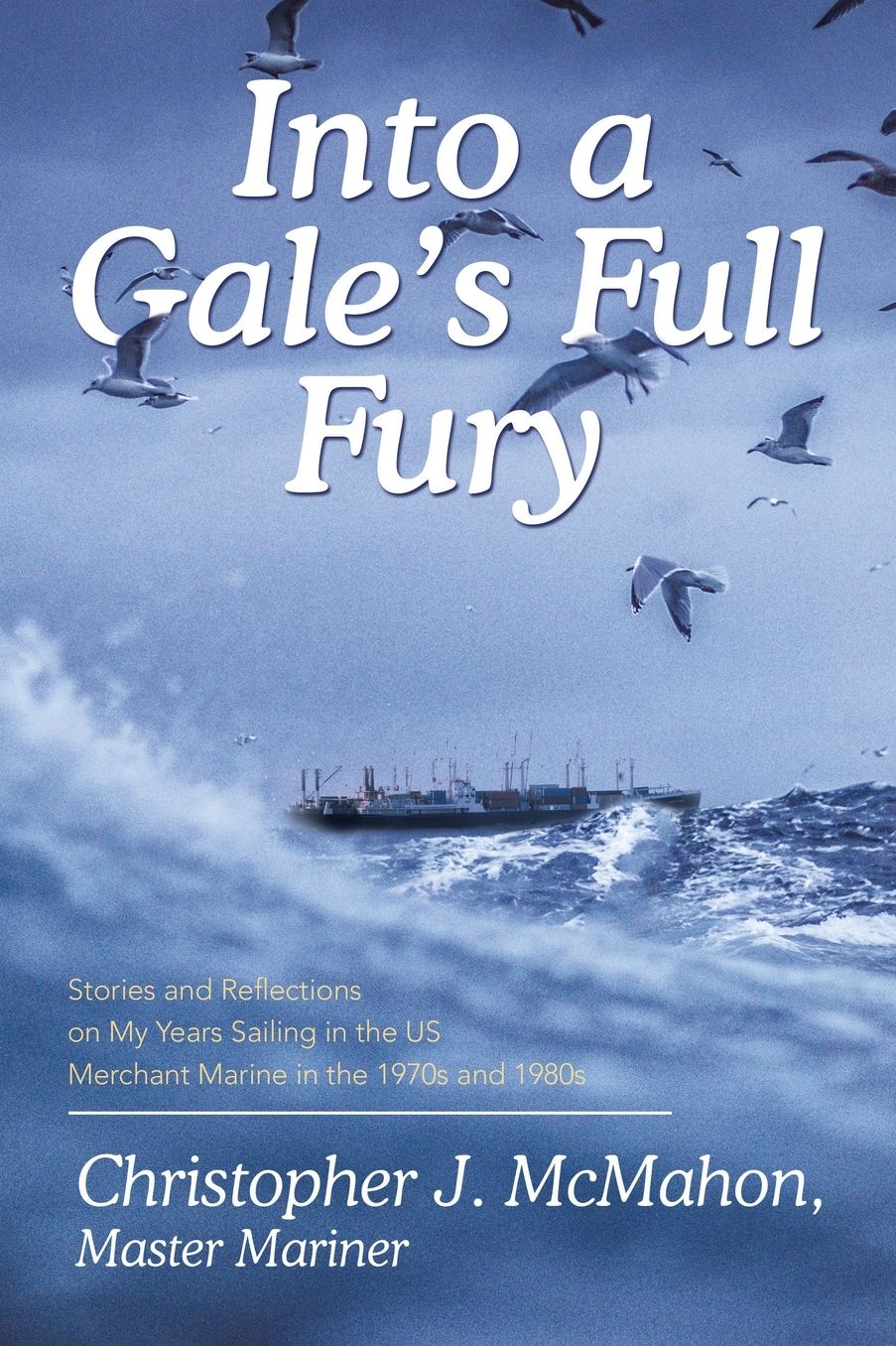 Into a Gale's Full Fury: Stories and Reflections on My Years Sailing in the US Merchant Marine in the 1970s and 1980s