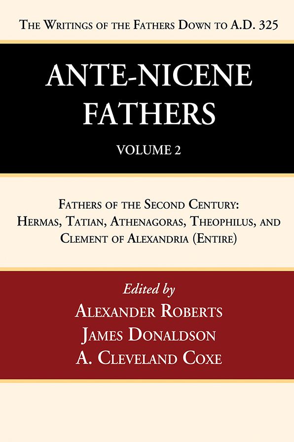 Ante-Nicene Fathers: Translations of the Writings of the Fathers Down to A.D. 325, Volume 2