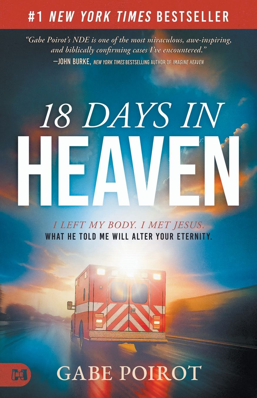 18 Days in Heaven: I Left My Body. I Met Jesus. What He Told Me Will Alter Your Eternity.
