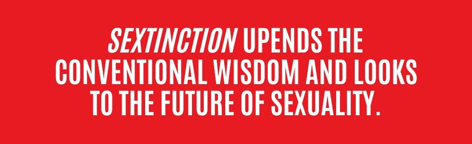 Sextinction: The Decline of Sex and the Future of Intimacy
