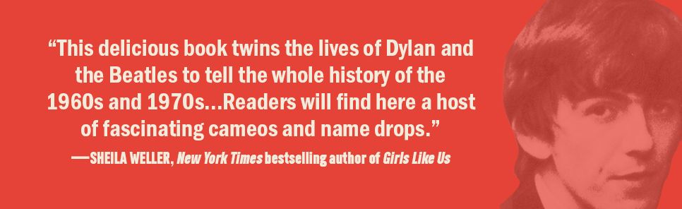 Where the Music Had to Go: How Bob Dylan and the Beatles Changed Each Other-and the World