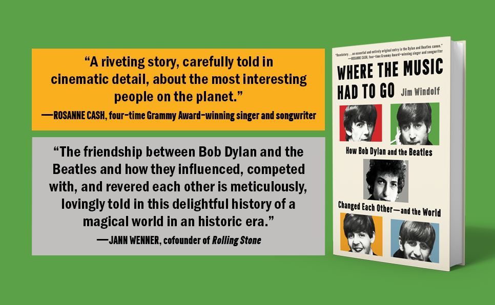 Where the Music Had to Go: How Bob Dylan and the Beatles Changed Each Other-and the World