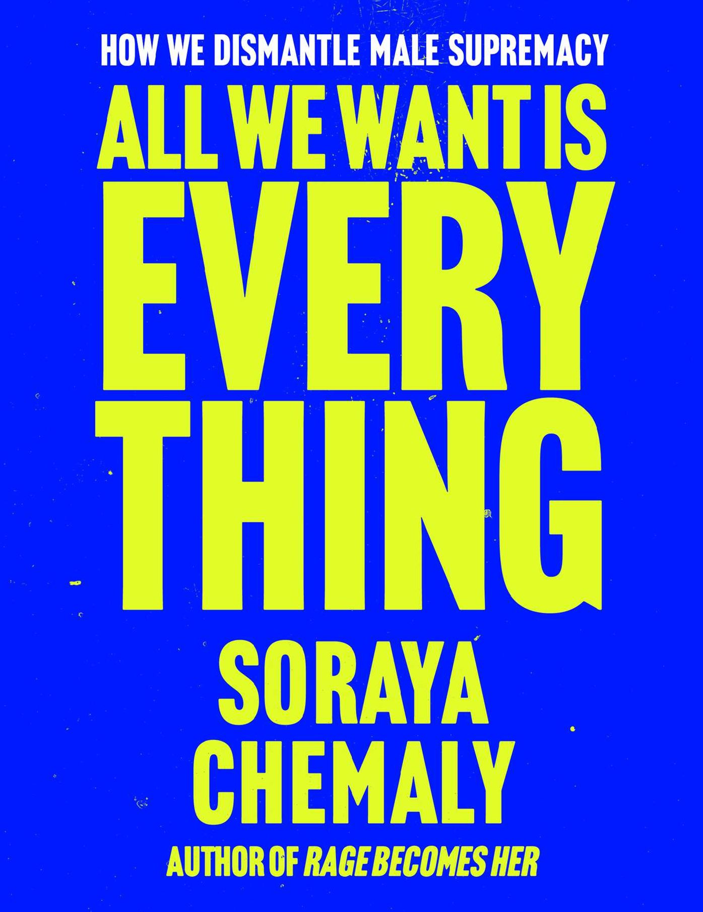 All We Want Is Everything: How We Dismantle Male Supremacy