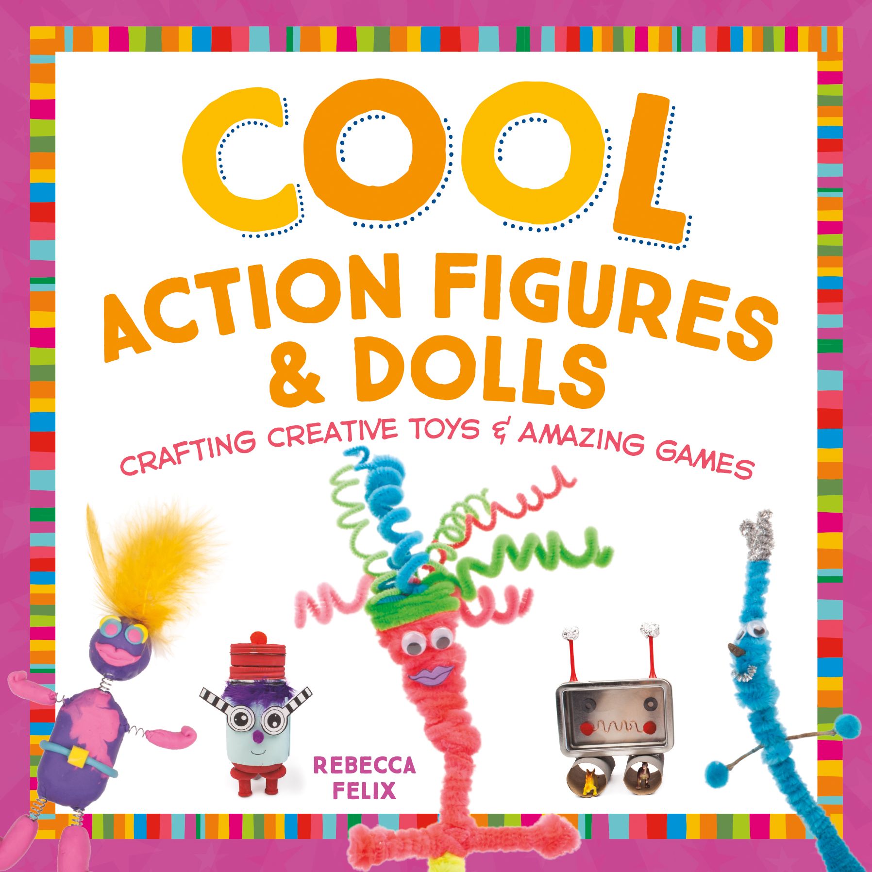 Cool Action Figures & Dolls: Crafting Creative Toys & Amazing Games(PagePerfect NOOK Book)