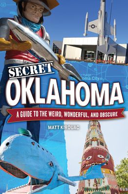 Secret Oklahoma: A Guide to the Weird, Wonderful, and Obscure