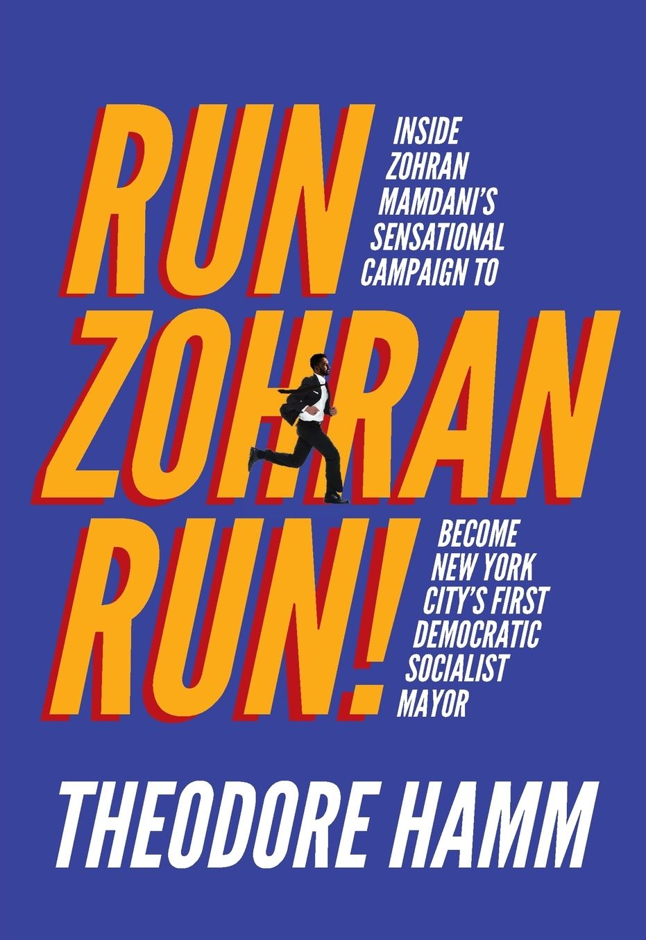 Run Zohran Run!: Inside Zohran Mamdani's Sensational Campaign to Become New York City's First Democratic Socialist Mayor