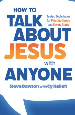 How to Talk about Jesus with Anyone: Tested Techniques for Planting Seeds and Saving Souls
