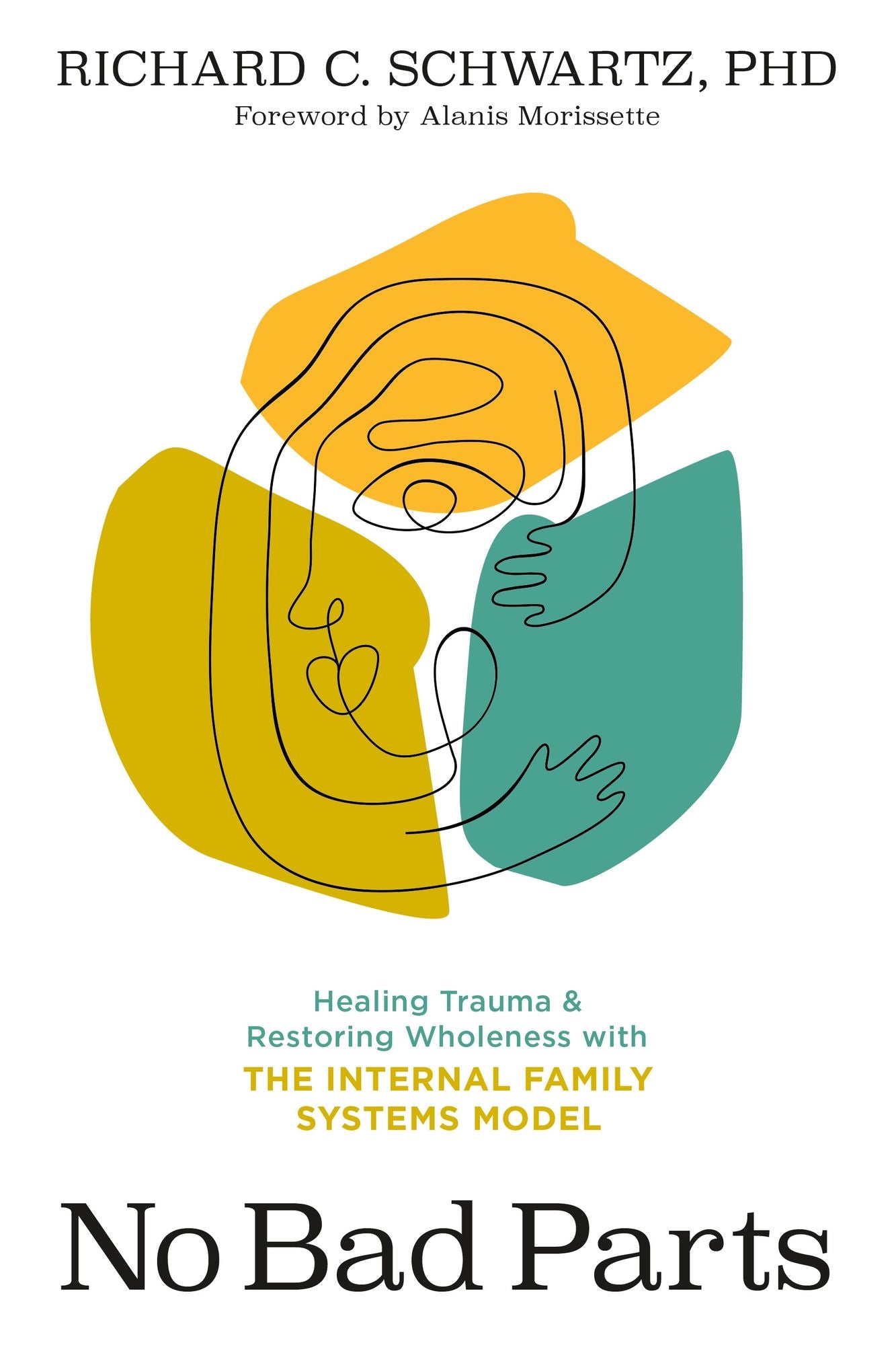 No Bad Parts: Healing Trauma and Restoring Wholeness with the Internal Family Systems Model