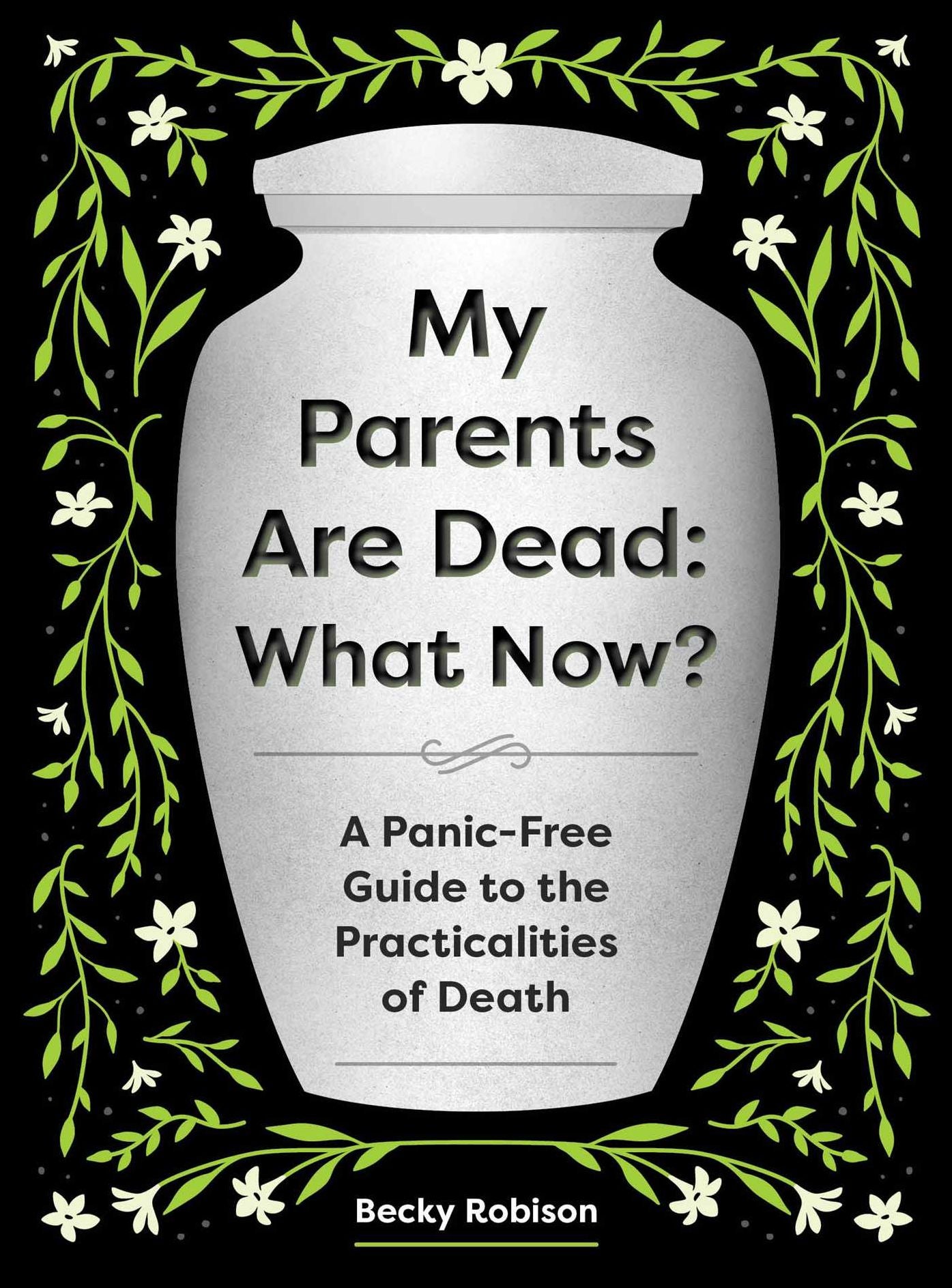 My Parents Are Dead: What Now?: A Panic-Free Guide to the Practicalities of Death