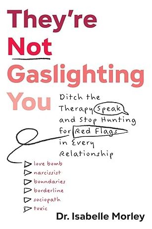 They're Not Gaslighting You: Ditch the Therapy Speak and Stop Hunting for Red Flags in Every Relationship