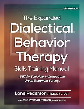 The Expanded Dialectical Behavior Therapy Skills Training Manual, 3rd Edition: DBT for Self-Help, Individual, and Group Treatment Settings