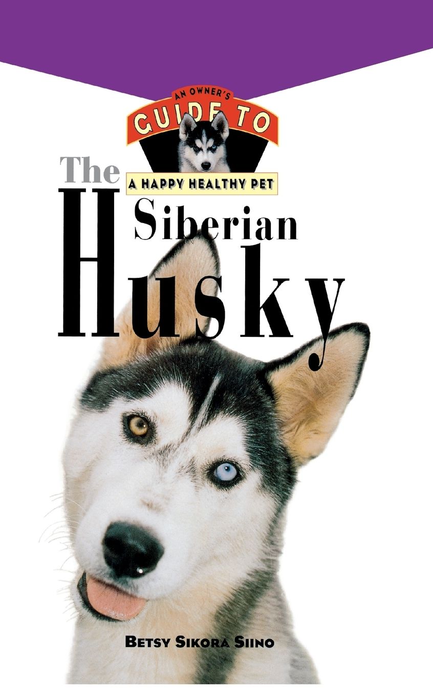 The Siberian Husky: An Owner's Guide to a Happy Healthy Pet