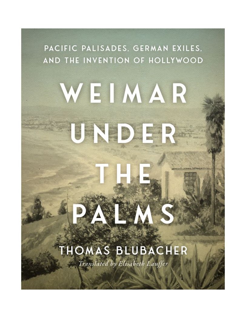 Weimar Under the Palms: Pacific Palisades, German Exiles, and the Invention of Hollywood