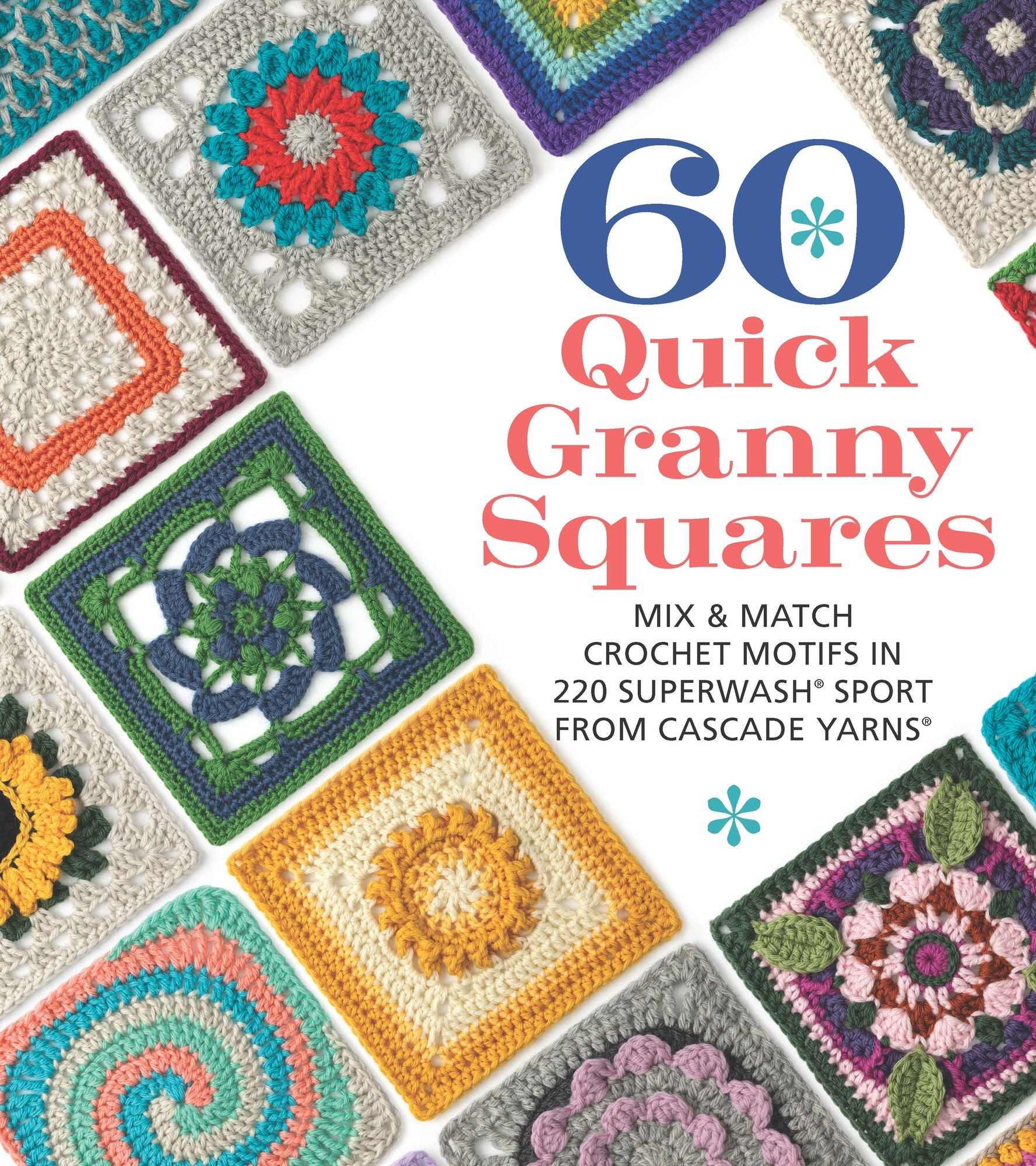 60 Quick Granny Squares: Mix & Match Crochet Motifs in 220 Superwash(R) Sport from Cascade Yarns®