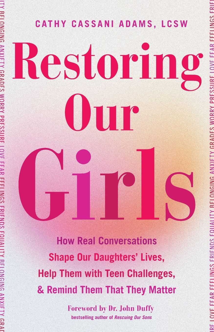 Restoring Our Girls: How Real Conversations Shape Our Daughters' Lives, Help Them with Teen Challenges, and Remind Them That They Matter