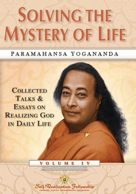 Solving the Mystery of Life: Collected Talks & Essays on Realizing God in Daily Life Volume IV