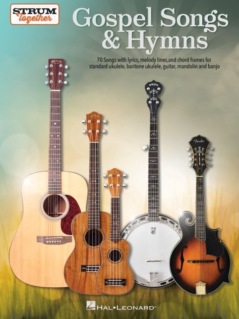 Gospel Songs & Hymns - Strum Together: 70 Songs with Lyrics, Melody Lines, and Chord Frames for Standard Ukulele, Baritone Ukulele, Guitar, Mandolin, and Banjo