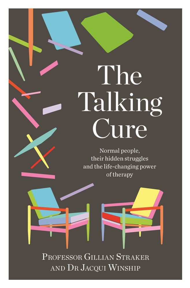 The Talking Cure: Normal People, Their Hidden Struggles and the Life-Changing Power of Therapy