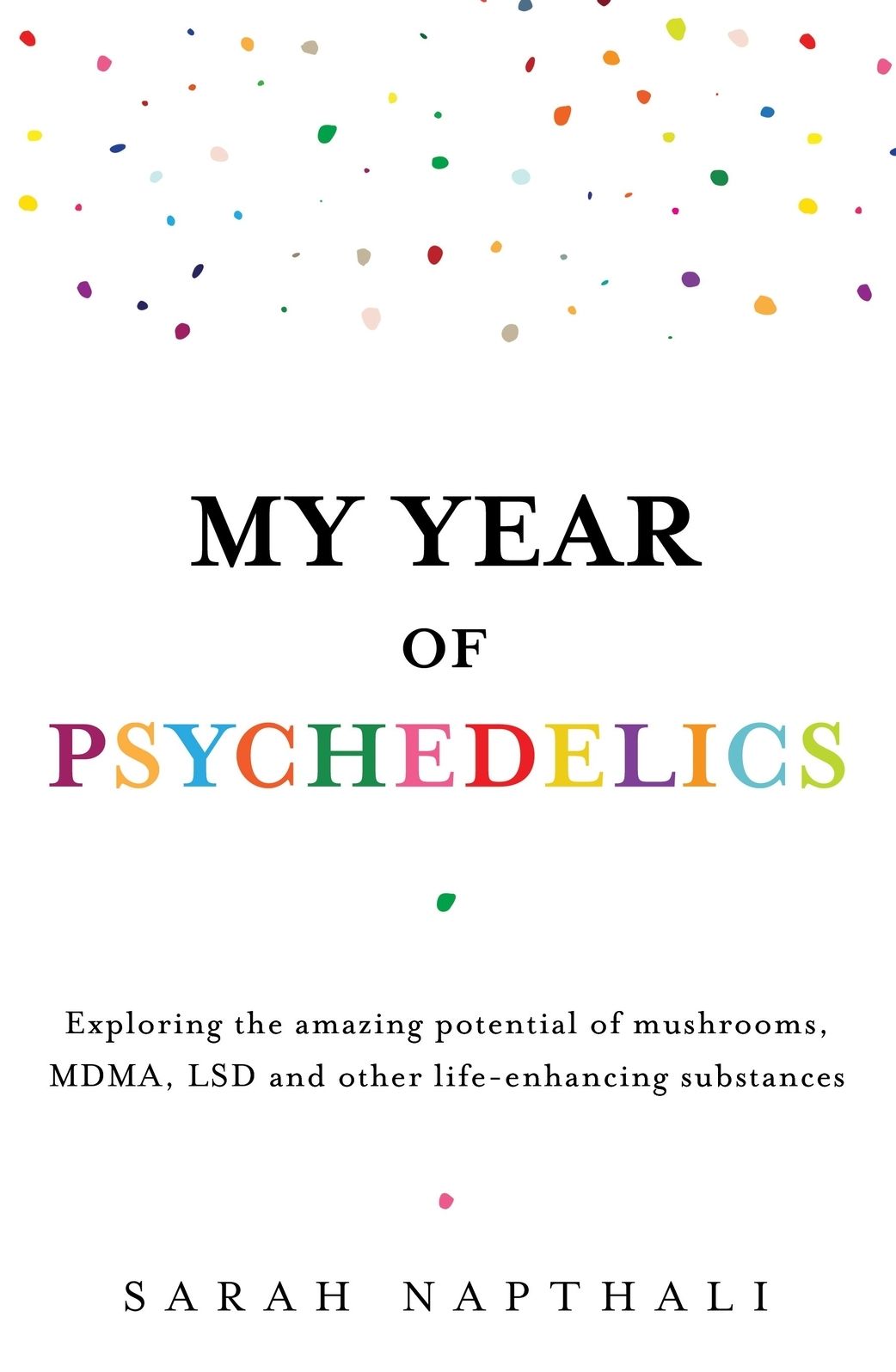 My Year of Psychedelics: Exploring the amazing potential of mushrooms, MDMA, LSD and other life-enhancing substances