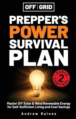 Off the Grid Preppers Power Survival Plan: Master DIY Solar & Wind Renewable Energy for Self-Sufficient Living and Cost Savings