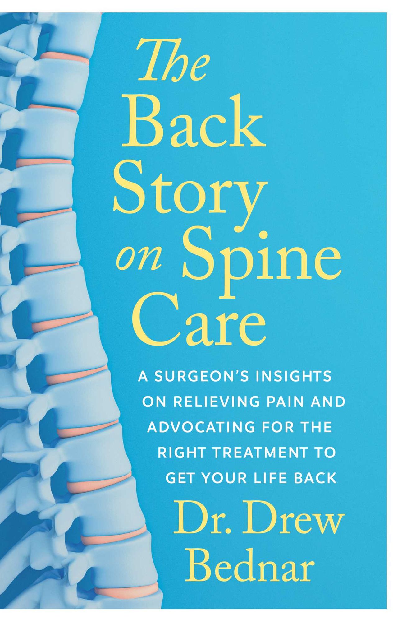 The Back Story on Spine Care: A Surgeon's Insights on Relieving Pain and Advocating for the Right Treatment to Get Your Life Back