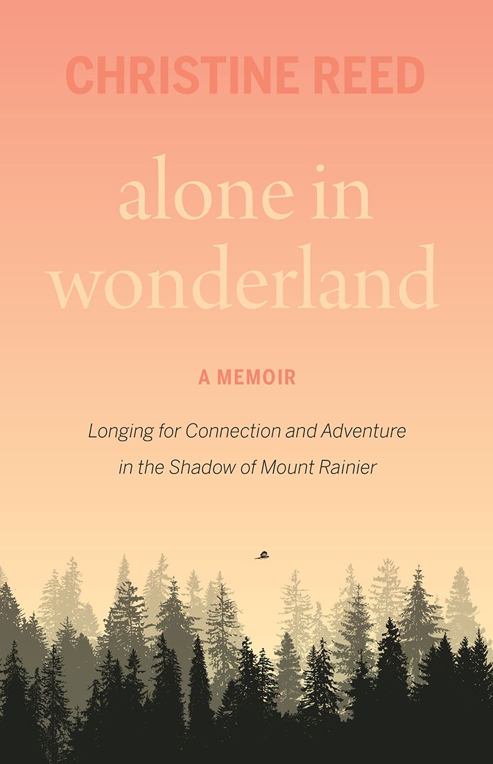 Alone in Wonderland: Longing for Connection and Adventure in the Shadow of Mount Rainier - A Memoir