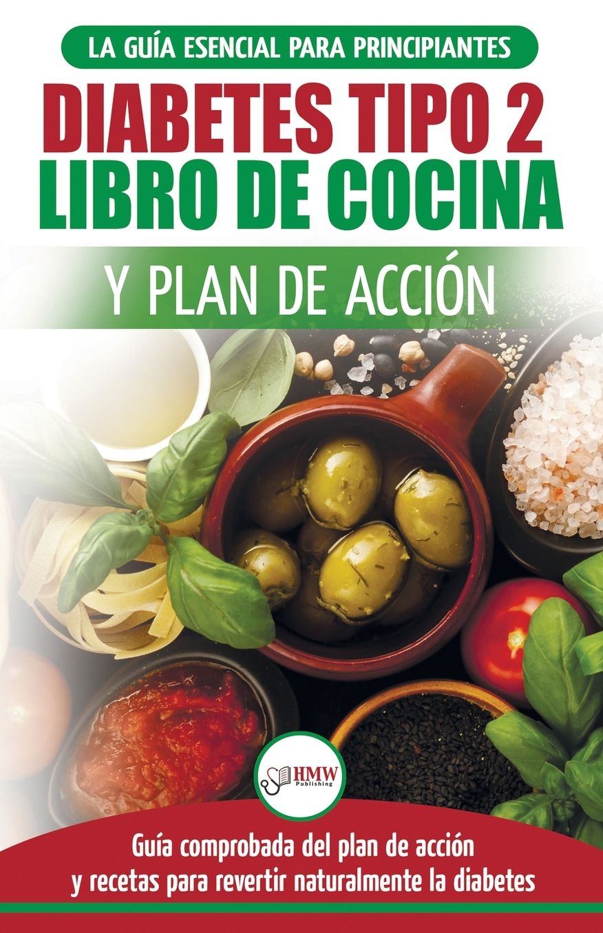 Diabetes tipo 2 libro de cocina y plan de acci�n: gu�a esencial para revertir la diabetes de forma natural + recetas de dietas saludables (Libro en espa�ol / Type 2 Diabetes Spanish Book)
