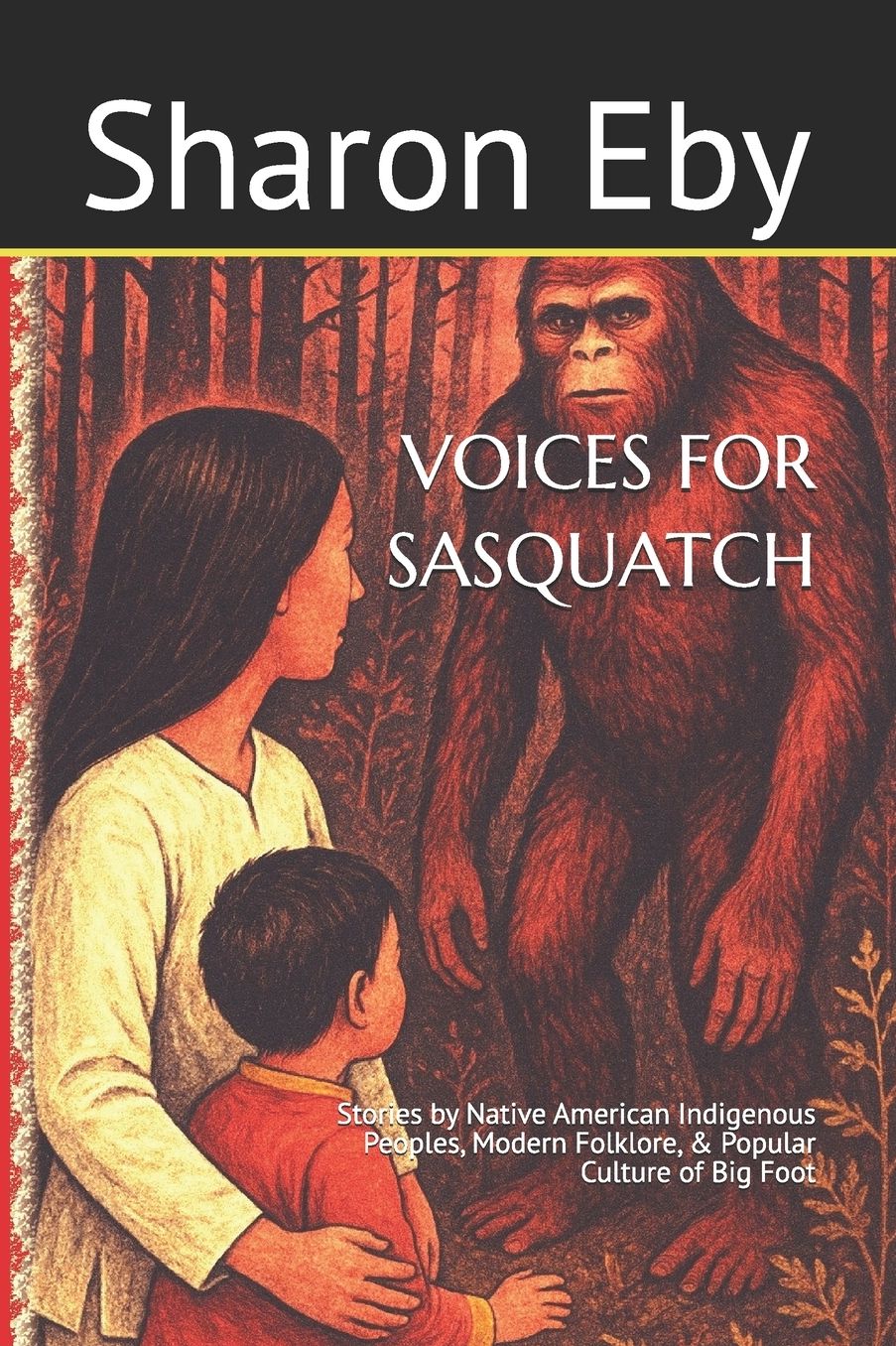 Voices for Sasquatch: Stories by Native American Indigenous Peoples, Modern Folklore, & Popular Culture of Big Foot